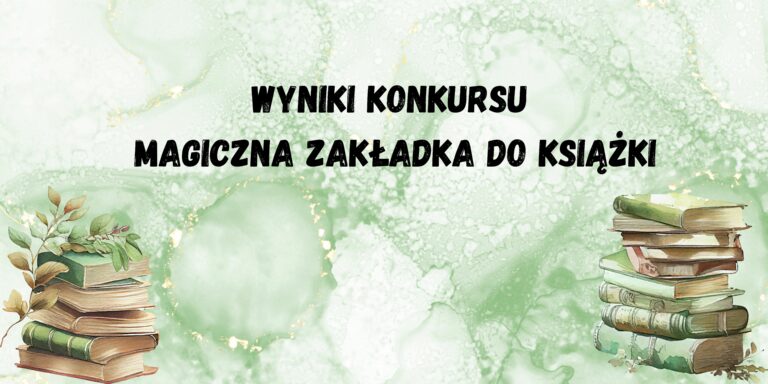 Baner z napisem "Wyniki konkursu Magiczna zakładka do książki", utrzymany w zielono-białej kolorystyce z motywem stosu książek, który stanowi tło dla ekspozycji prac.