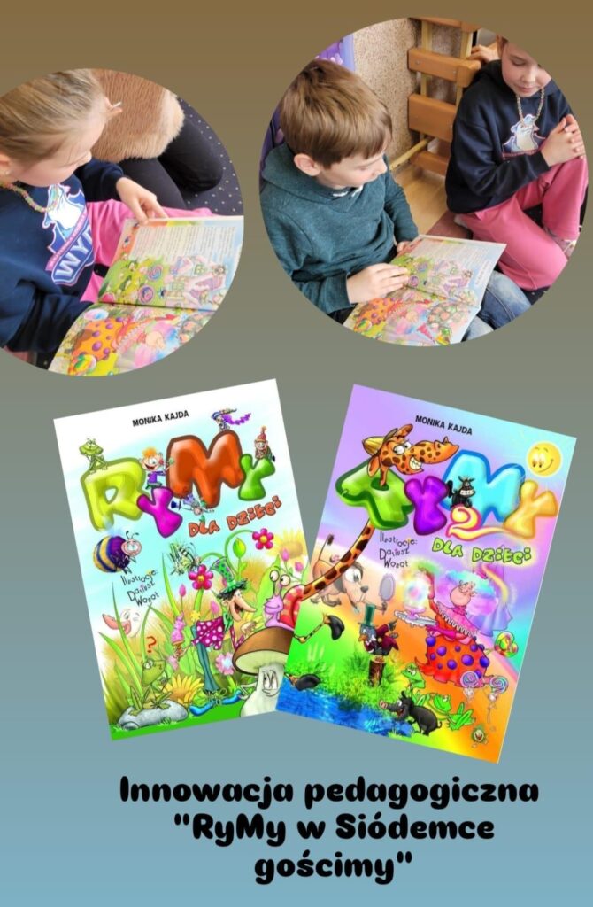 Na zdjęciu przedstawiono dzieci, które z zainteresowaniem czytają kolorowe książki z serii „RyMy dla dzieci” autorstwa Moniki Kajdy, z ilustracjami Dariusza Wanata. W górnej części grafiki znajdują się dwa okrągłe zdjęcia dzieci – każde z nich trzyma otwartą książkę i w skupieniu ogląda ilustracje oraz czyta tekst. Na dole widzimy okładki dwóch tomów książek: Pierwsza z nich ma tytuł „RyMy dla dzieci” i przedstawia kolorowy, bajkowy świat z roślinami, owadami i wesołymi postaciami. Druga to „RyMy 2 dla dzieci” z podobnie barwną, fantazyjną szatą graficzną i zabawnymi postaciami, w tym gepardem i iluzjonistą. Całość dopełnia podpis: „Innowacja pedagogiczna 'RyMy w Siódemce gościmy’”, co sugeruje, że książki te są częścią jakiegoś programu edukacyjnego lub projektu realizowanego w placówce oświatowej o nazwie „Siódemka”. Celem może być rozwijanie u dzieci umiejętności czytania, wyobraźni i zamiłowania do literatury poprzez zabawne rymowanki i atrakcyjne ilustracje.